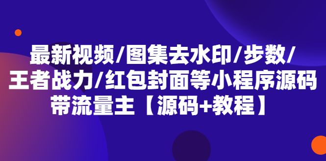 最新视频/图集去水印/步数/王者战力/红包封面等 带流量主(小程序源码+教程)-颜夕资源网-第18张图片
