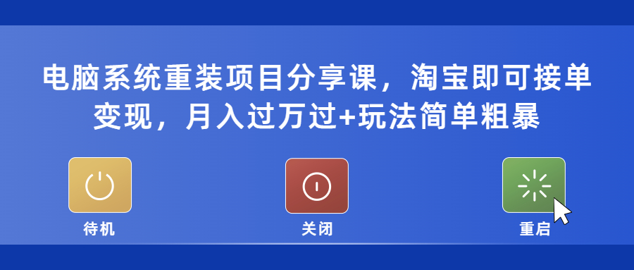 电脑系统重装项目分享课，淘宝即可接单变现，月入过万过+玩法简单粗暴-颜夕资源网-第18张图片