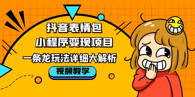 抖音表情包小程序变现项目，一条龙玩法详细大解析，视频版学习-颜夕资源网-第18张图片