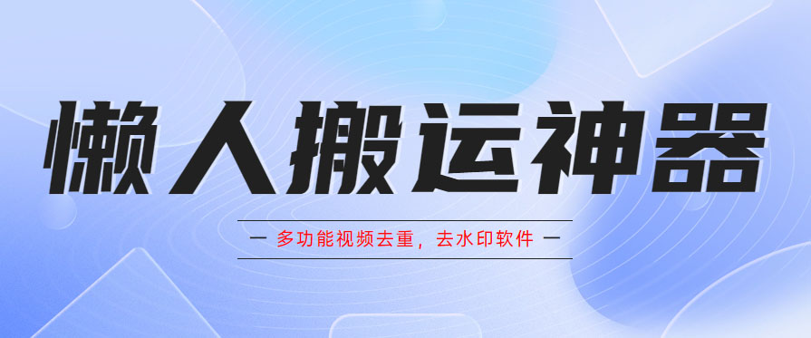 懒人搬运神器，多功能视频去重，去水印软件手机版app-颜夕资源网-第18张图片